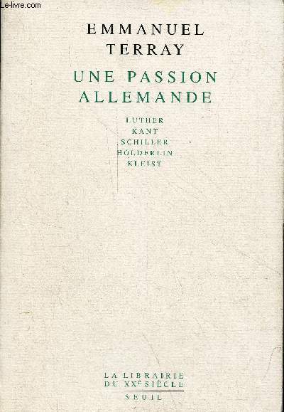 Une passion allemande Luther, Kant, Schiller, Hlderlin, Kleist - Collection la librairie du XXe sicle.