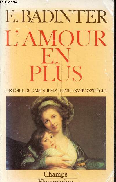 L'amour en plus - Histoire de l'amour maternel (XVIIe-XXe sicle) - Collection Champs n100.