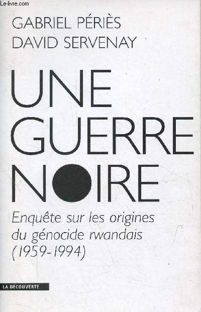 Une guerre noire - Enqute sur les origines du gnocide rwandais (1959-1994).