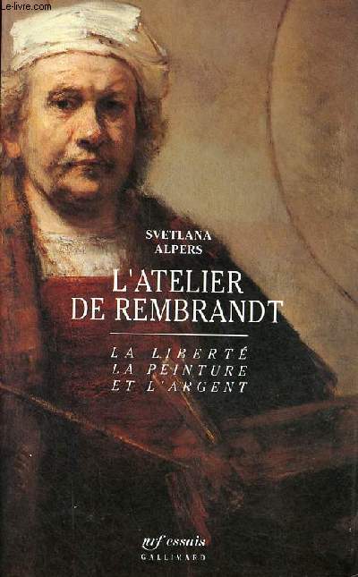 L'atelier de Rembrandt - La libert, la peinture et l'argent - Collection essais.