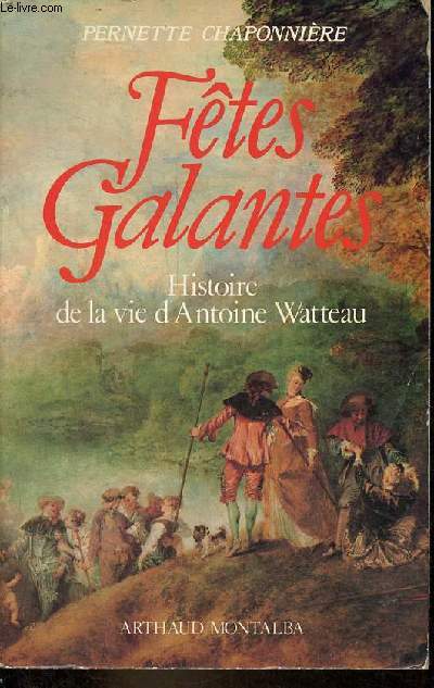 Ftes galantes - Histoire de la vie d'Antoine Watteau.