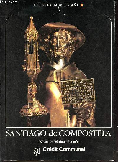 Santiago de Compostela 1000 ans de Plerinage Europen - Europalia 85 Espana - Centrum voor kunst en cultuur Abbaye Saint-Pierre - Gand.
