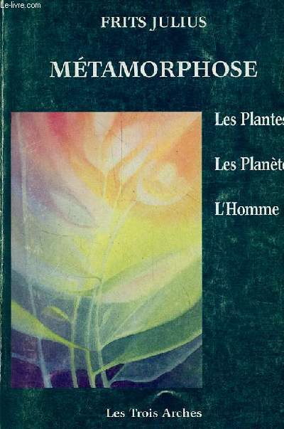 Mtamorphose - Les plantes - les plantes - l'homme - Une cl pour la comprhension de la croissance des plantes et de la vie humaine.