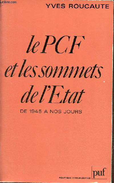 Le P.C.F. et les sommets de l'tat de 1945  nos jours - Collection politique d'aujourd'hui.