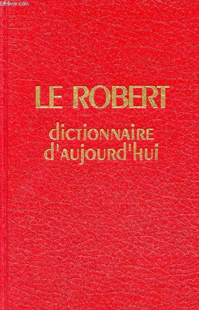Le Robert dictionnaire d'aujourd'hui - langue franaise, histoire, gographie, culture gnrale.