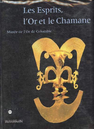Les esprits, l'or et le chamane - Muse de l'or de Colombie - Paris Galeries nationales du Grand-Palais 4 avril - 10 juillet 2000.