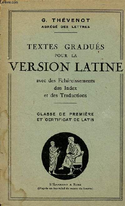Textes gradus pour la version latine avec des eclaircissements des index et des traductions - classe de premire et certificat de latin.