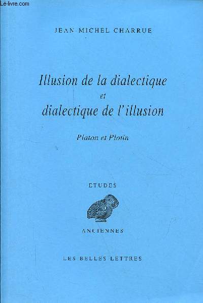 Illusion de la dialectique et dialectique de l'illusion - Platon et Plotin - Collection d'tudes anciennes srie grecque n128.