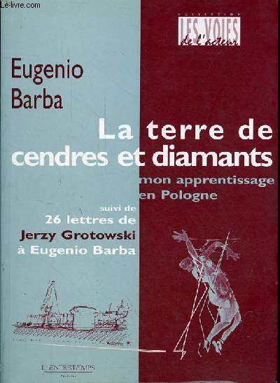 La terre de cendres et diamants mon apprentissage e Pologne suivi de 26 lettres de Jerzy Grotowski  Eugenio Barba - Collection les voies de l'acteur.