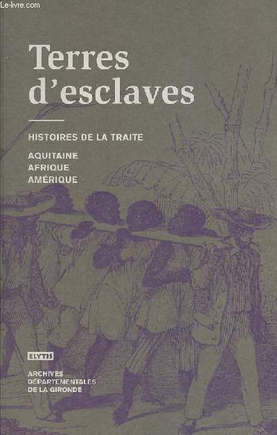 Terres d'esclaves - Histoires de la traite - Afrique, Aquitaine, Amrique - Collection Mmoires de la Gironde.
