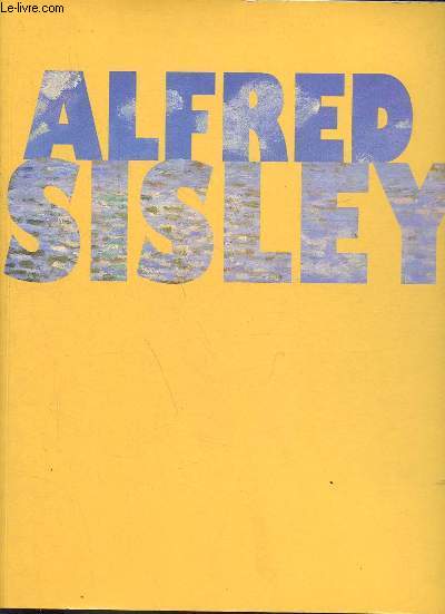 Alfred Sisley pote de l'impressionnisme - Lyon, muse des Beaux-Arts 10 octobre 2002 - 6 janvier 2003.