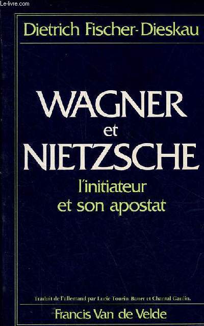 Wagner et Nietzsche l'initiateur et son apostat.