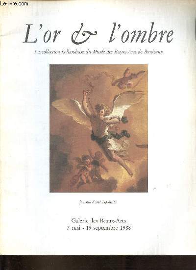 L'or & l'ombre - La collection hollandaise du Muse des Beaux-Arts de Bordeaux - Journal d'une exposition - Galerie des Beaux-Arts 7 mai - 19 septembre 1988.
