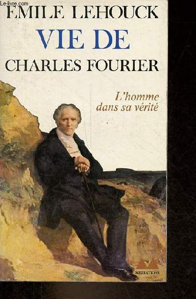 Vie de Charles Fourier - L'homme dans sa vrit - Collection mdiations n170.