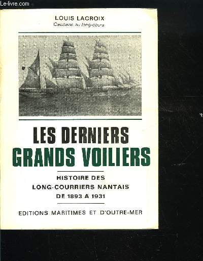 LES DERNIERS GRANDS VOILIERS - HISTOIRE DES LONG-COURRIERS NANTAIS DE 1893 A 1931