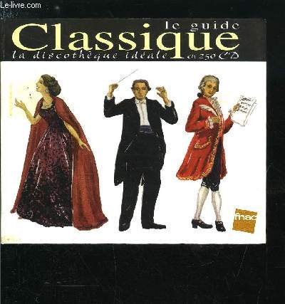 LE GUIDE CLASSIQUE - LA DISCOTHEQUE IDEALE EN 250 CD