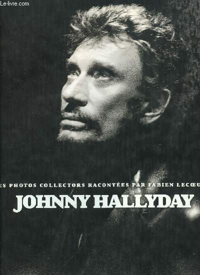 JOHNNY HALLYDAY - LES PHOTOS COLLECTORS RACONTEES PAR FABIEN LECOEUVRE