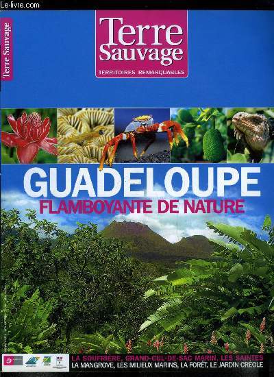 Terre sauvage hors srie n 95 - Guadeloupe, flamboyante de nature, Fort tropicale, Eau douce, Milieux secs, Littoral, Milieu marin, Jardin crole, Gologie, Mangrove