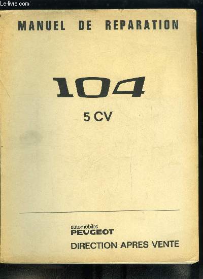 Automobiles Peugeot, direction aprs vente - Manuel de rparation - 104 5 CV, Conduite et entretien des Peugeot 104 5 CV, Etude technique et pratique Peugeot 104
