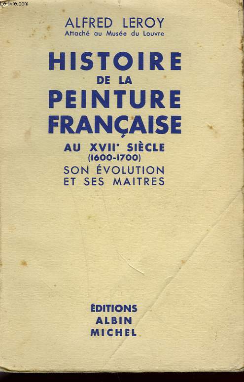 HISTOIRE DE LA PEINTURE FRANCAISE AU XVII SIECLE. SON EVOLUTION ET SES MAITRES.
