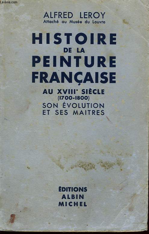 HISTOIRE DE LA PEINTURE FRANCAISE AU XVIII SIECLE. SON EVOLUTION ET SES MAITRES.