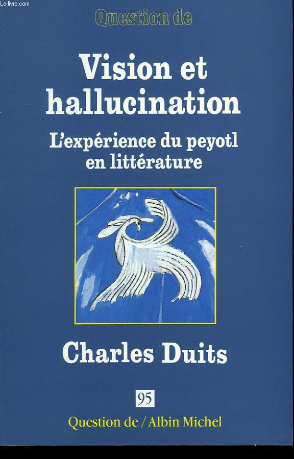 QUESTION DE N 95. VISION ET HALLUCINATION. L'EXPERIENCE DU PEYOTL EN LITTERATURE. CHARLES DUITS.