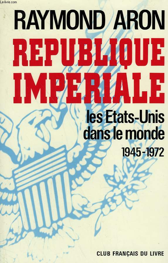REPUBLIQUE IMPERIALE. LES ETATS-UNIS DANS LE MONDE.1945-1972.