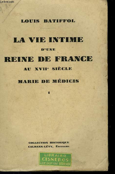 LA VIE INTIME D'UNE REINE DE FRANCE AU XVIIme SIECLE. TOME 1 : MARIE DE MEDICIS.
