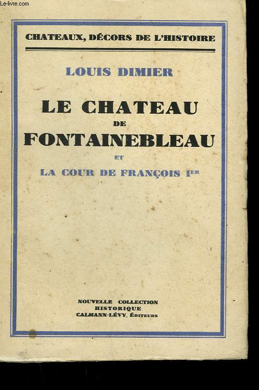LE CHATEAU DE FONTAINEBLEAU ET LA COUR DE FRANCOIS 1er.