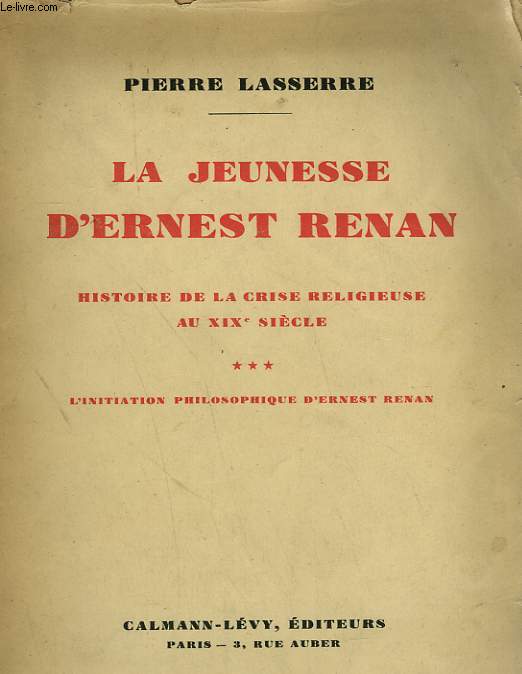 LA JEUNESSE D'ERNEST RENAN. HISTOIRE DE LA CRISE RELIGIEUSE AU XIXme SIECLE. TOME 3. L'INITIATION PHILOSOPHIQUE D'ERNEST RENAN.