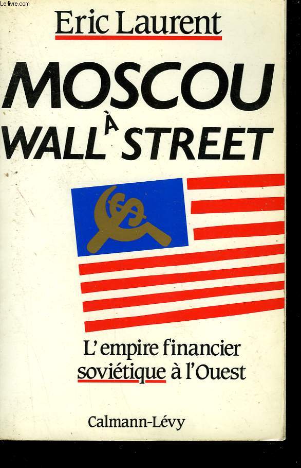 MOSCOU A WALL STREET. L'EMPIRE FINANCIER SOVIETIQUE A L'OUEST.