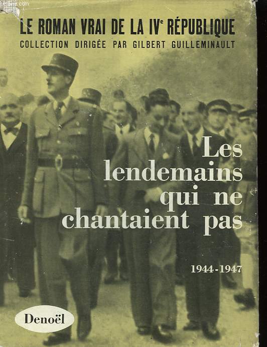 LE ROMAN VRAI DE LA IVme REPUBLIQUE. LES LENDEMAINS QUI NE CHANTAIENT PAS. 1944-1947.