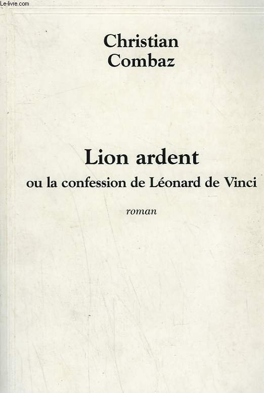 LION ARDENT OU LA CONFESSION DE LEONARD DE VINCI.