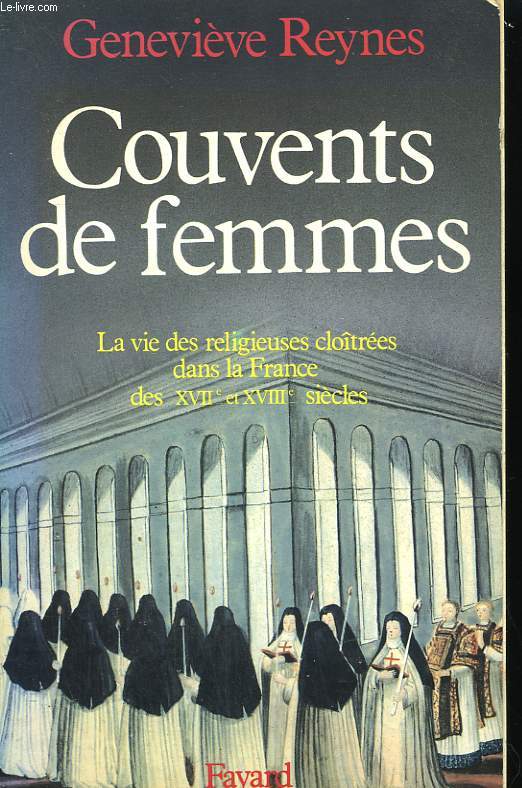 COUVENTS DE FEMMES. LA VIE DES RELIGIEUSES CLOITREES DANS LA FRANCE DES XVIIe ET XVIIIe SIECLES.