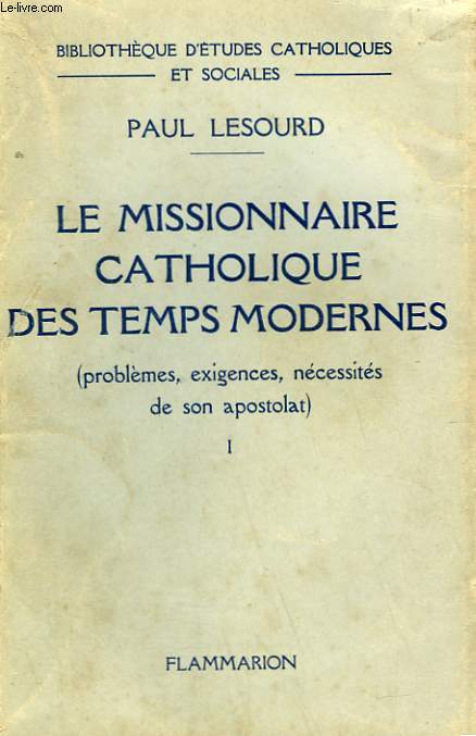 LE MISSIONNAIRE CATHOLIQUE DES TEMPS MODERNES. ( PROBLEMES, EXIGENCES, NECESSITES DE SON APOSTOLAT ) TOME 1.