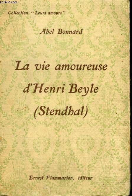 LA VIE AMOUREUSE DE HENRI BEYLE ( STENDHAL). COLLECTION : LEURS AMOURS.