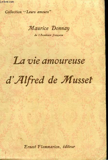 LA VIE AMOUREUSE D' ALFRED DE MUSSET. COLLECTION : LEURS AMOURS.