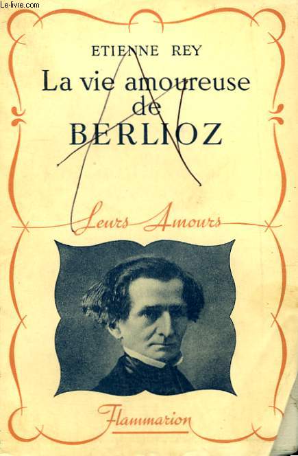 LA VIE AMOUREUSE DE BERLIOZ. COLLECTION : LEURS AMOURS.