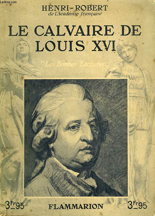 LE CALVAIRE DE LOUIS XVI. COLLECTION : LES BONNES LECTURES.