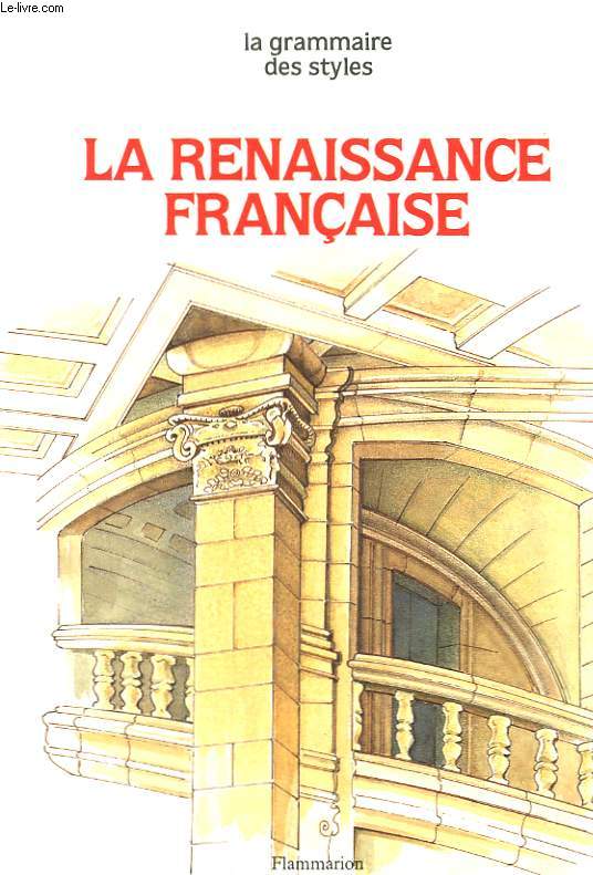 LA RENAISSANCE FRANCAISE. COLLECTION : LA GRAMMAIRE DES STYLES.