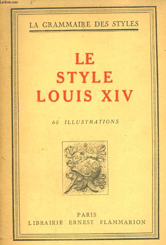 LE STYLE LOUIS XIV. COLLECTION : LA GRAMMAIRE DES STYLES.