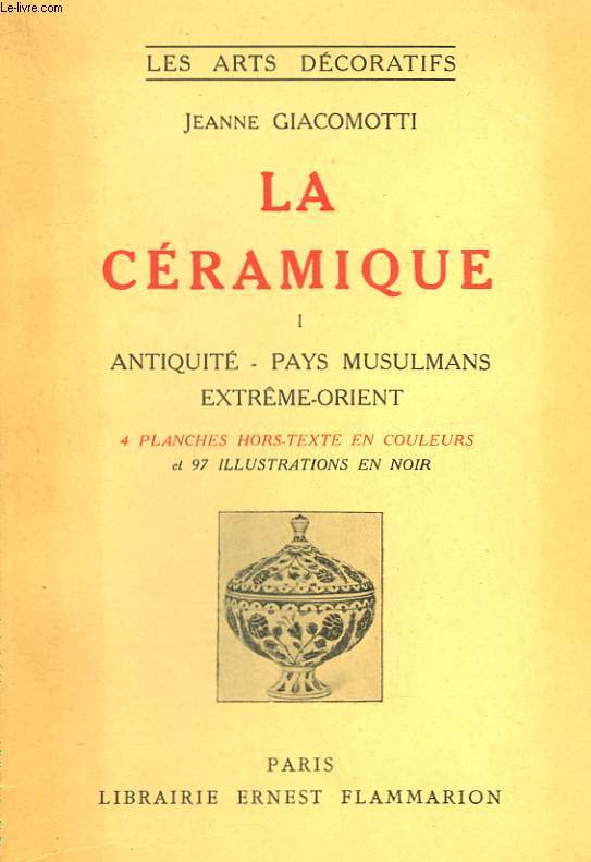 LA CERAMIQUE. TOME 1 : ANTIQUITE, PAYS MUSULMANS, EXTREME - ORIENT. COLLECTION : LES ARTS DECORATIFS.