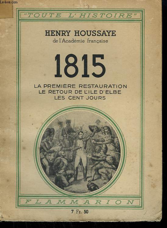 1815. LA PREMIERE RESTAURATION, LE RETOUR DE L'ILE D'ELBE, LES CENT JOURS. COLLECTION : TOUTE L'HISTOIRE N 7