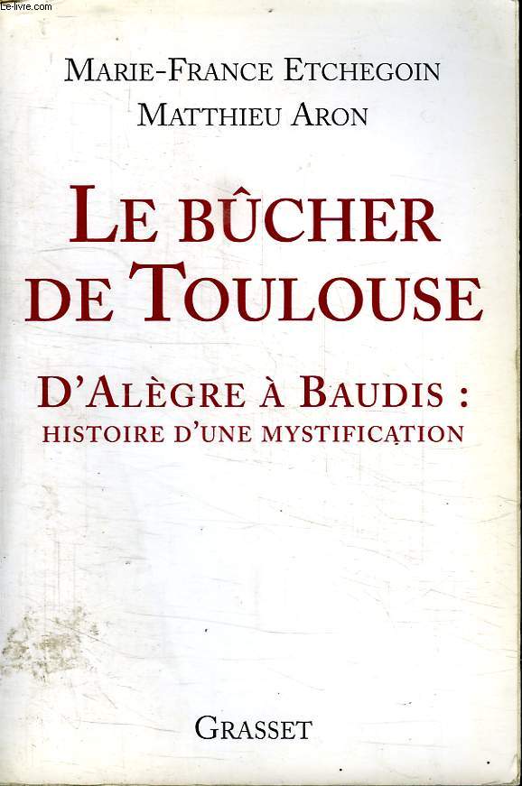 LE BUCHER DE TOULOUSE.D ALGEBRE A MAUDIT :HISTOIRE D UNE MYSTIFICATION.