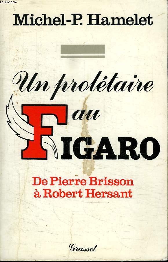 UN PROLETAIRE AU FIGARO.DE PIERRE BRISSON A ROBERT HERSANT.