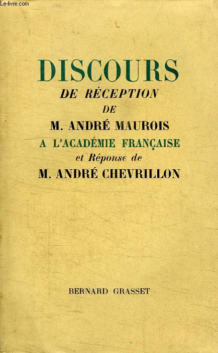 DISCOURS DE RECEPTION DE M.ANDRE MAUROIS A L'ACADEMIE FRANCAISE ET REPOSE DE M. ANDRE CHEVRILLON.