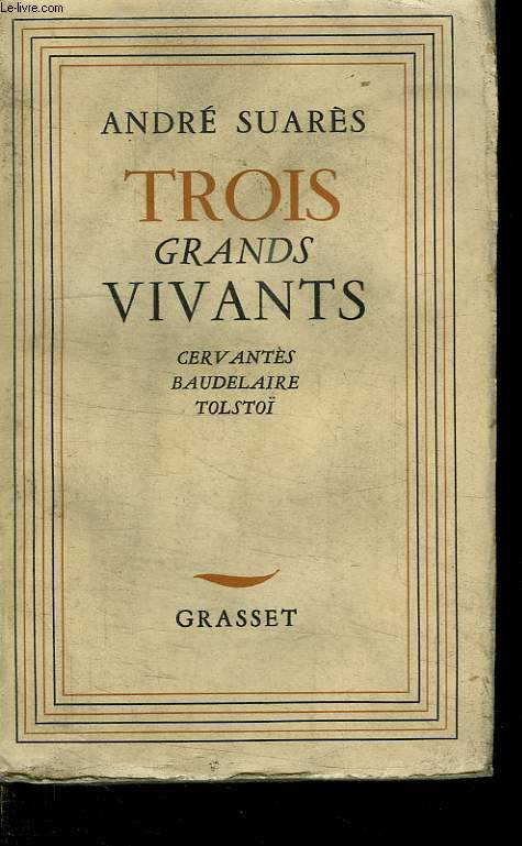 TROIS GRANDS VIVANTS. CERVANTES,BAUDELAIRE,TOLSTOI.
