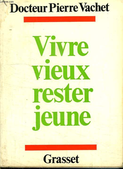 VIVRE VIEUX RESTER JEUNE. REMEDE A NOS INQUIETUDES.