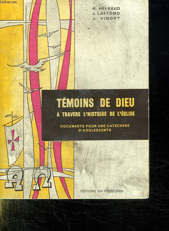 TEMOINS DE DIEU. A TRAVERS L HISTOIRE DE L EGLISE. DOCUMENTS POUR UNE CATECHESE D ADOLESCENTS.