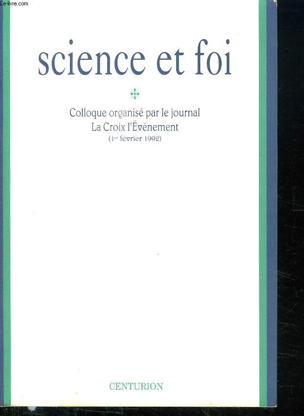 SCIENCE ET FOI. COLLOQUE ORGANISE PAR LE JOURNAL. LA CROIX L EVENEMENT 1 FEVRIER 1992.
